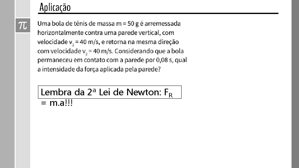 Lembra da 2ª Lei de Newton: FR = m. a!!! 