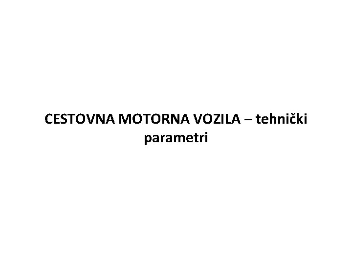 CESTOVNA MOTORNA VOZILA – tehnički parametri 