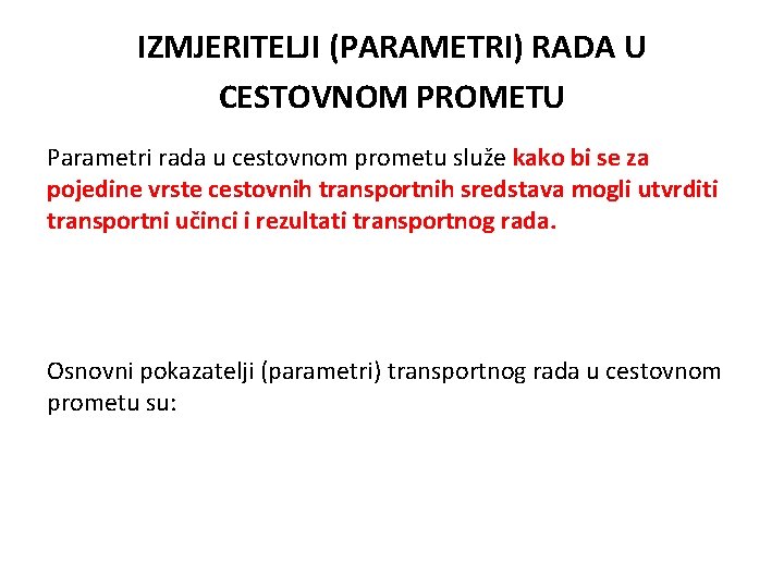 IZMJERITELJI (PARAMETRI) RADA U CESTOVNOM PROMETU Parametri rada u cestovnom prometu služe kako bi