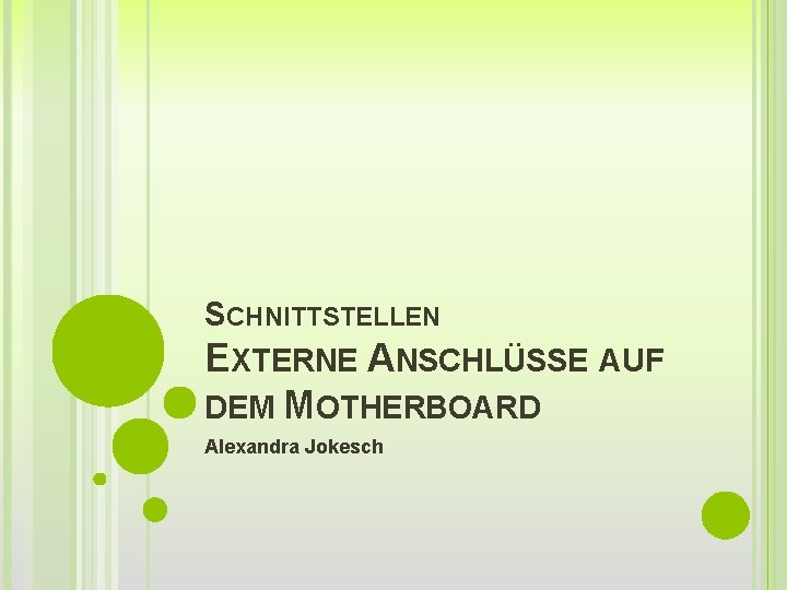 SCHNITTSTELLEN EXTERNE ANSCHLÜSSE AUF DEM MOTHERBOARD Alexandra Jokesch 