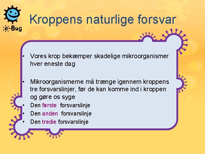 Kroppens naturlige forsvar • Vores krop bekæmper skadelige mikroorganismer hver eneste dag • Mikroorganismerne