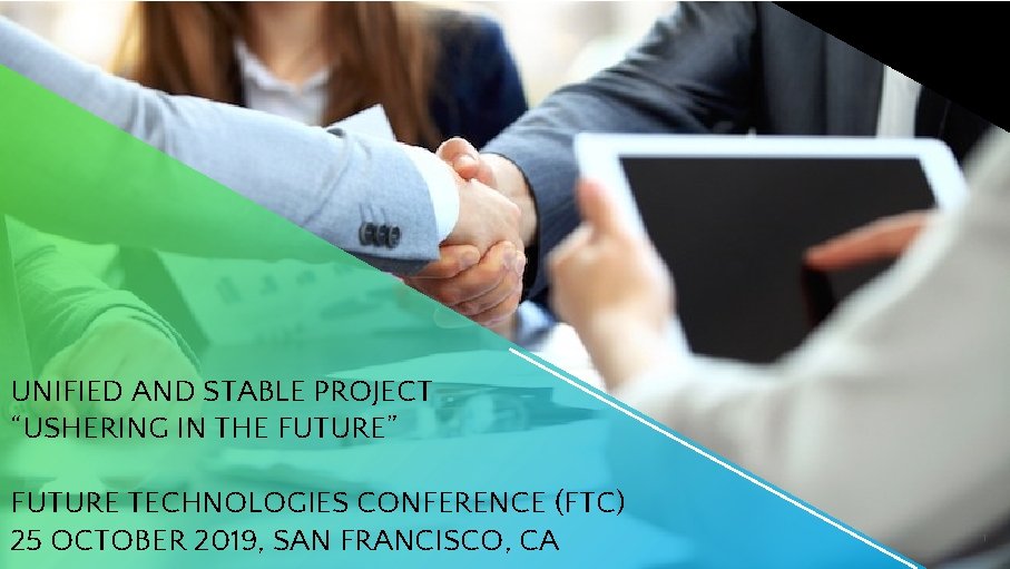 UNIFIED AND STABLE PROJECT “USHERING IN THE FUTURE” FUTURE TECHNOLOGIES CONFERENCE (FTC) 25 OCTOBER