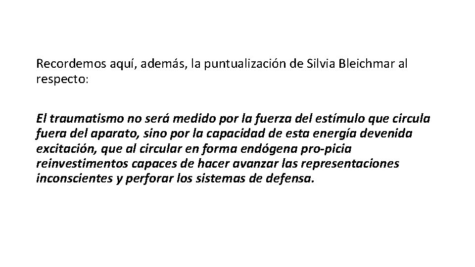 Recordemos aquí, además, la puntualización de Silvia Bleichmar al respecto: El traumatismo no será