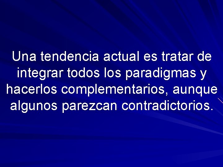 Una tendencia actual es tratar de integrar todos los paradigmas y hacerlos complementarios, aunque