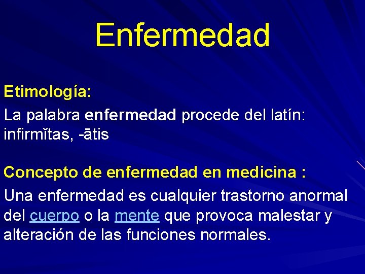 Enfermedad Etimología: La palabra enfermedad procede del latín: infirmĭtas, -ātis Concepto de enfermedad en