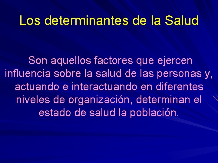 Los determinantes de la Salud Son aquellos factores que ejercen influencia sobre la salud