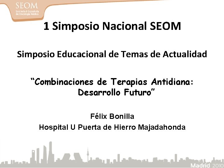 1 Simposio Nacional SEOM Simposio Educacional de Temas de Actualidad “Combinaciones de Terapias Antidiana: