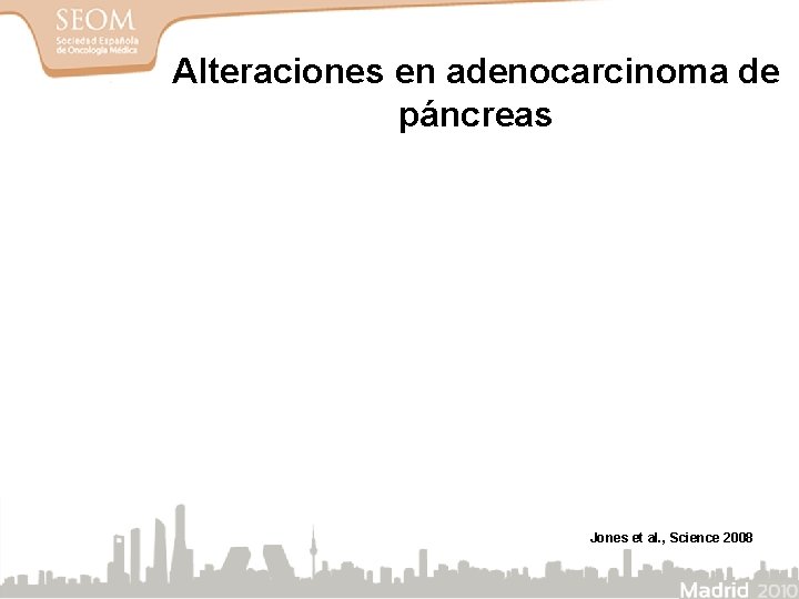 Alteraciones en adenocarcinoma de páncreas Jones et al. , Science 2008 