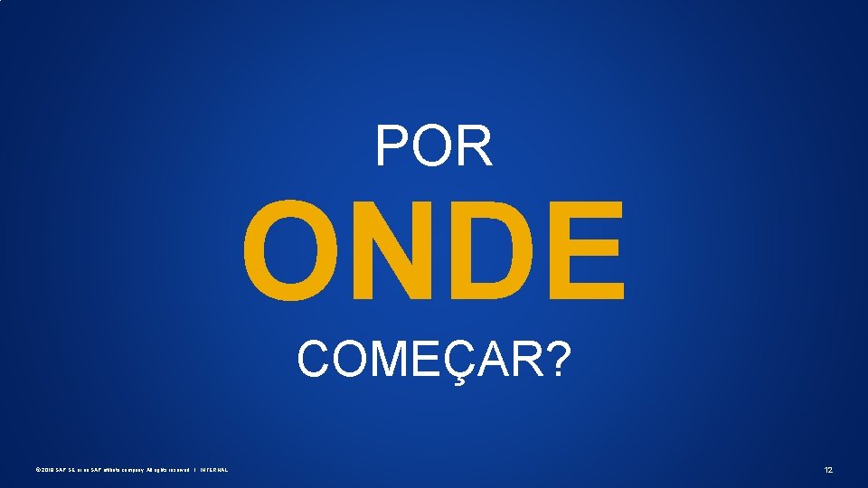 POR ONDE COMEÇAR? © 2019 SAP SE or an SAP affiliate company. All rights