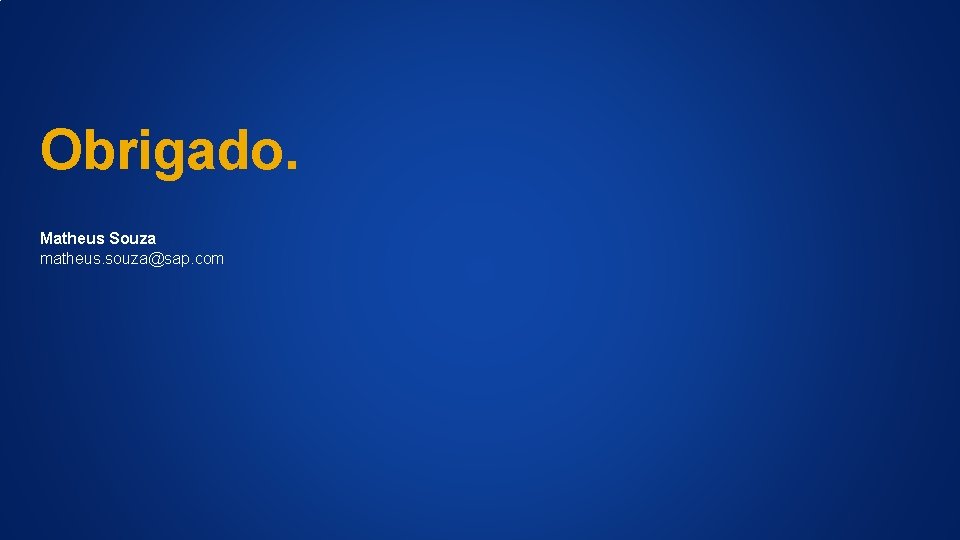 Obrigado. Matheus Souza matheus. souza@sap. com 