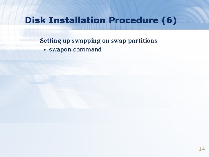 Disk Installation Procedure (6) – Setting up swapping on swap partitions • swapon command