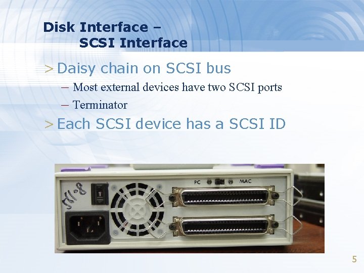 Disk Interface – SCSI Interface > Daisy chain on SCSI bus – Most external