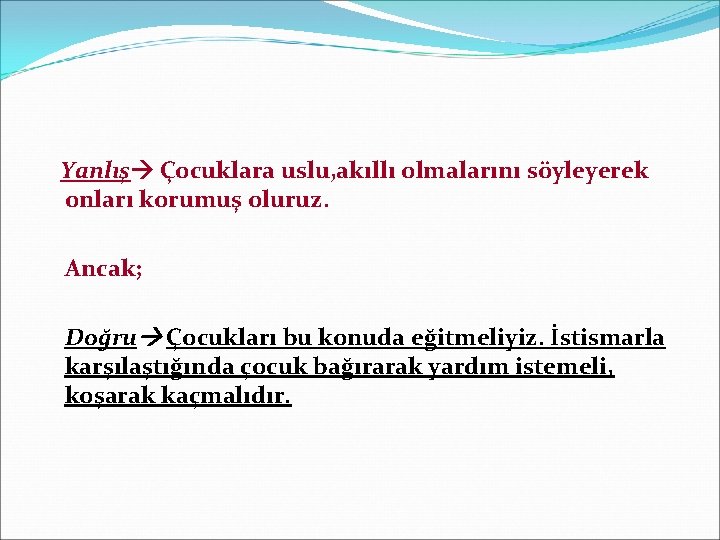 Yanlış Çocuklara uslu, akıllı olmalarını söyleyerek onları korumuş oluruz. Ancak; Doğru Çocukları bu konuda