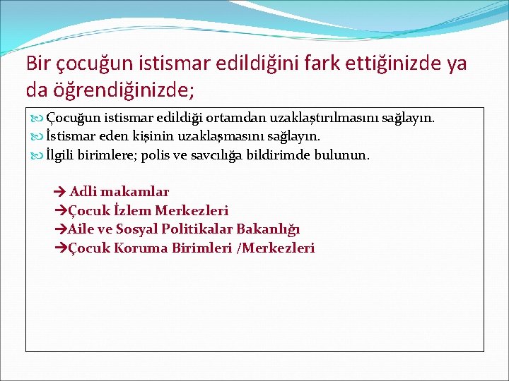 Bir çocuğun istismar edildiğini fark ettiğinizde ya da öğrendiğinizde; Çocuğun istismar edildiği ortamdan uzaklaştırılmasını