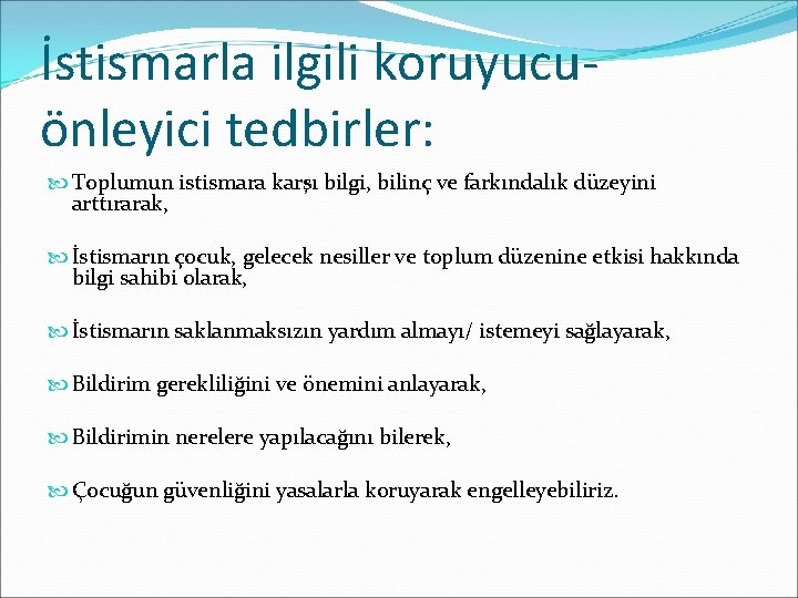 İstismarla ilgili koruyucuönleyici tedbirler: Toplumun istismara karşı bilgi, bilinç ve farkındalık düzeyini arttırarak, İstismarın