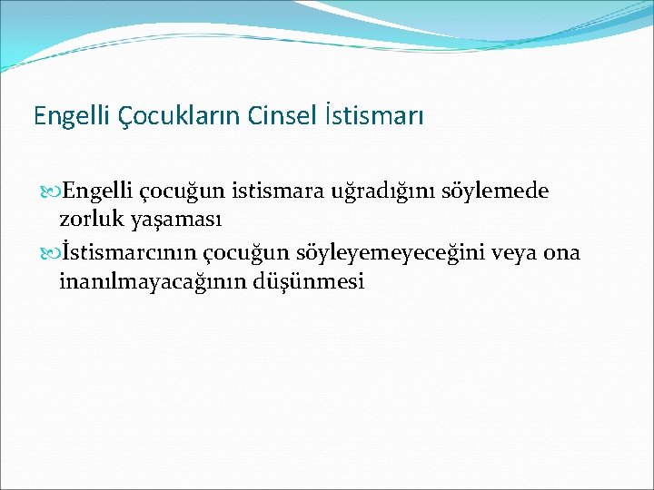 Engelli Çocukların Cinsel İstismarı Engelli çocuğun istismara uğradığını söylemede zorluk yaşaması İstismarcının çocuğun söyleyemeyeceğini