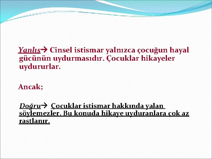 Yanlış Cinsel istismar yalnızca çocuğun hayal gücünün uydurmasıdır. Çocuklar hikayeler uydururlar. Ancak; Doğru Çocuklar