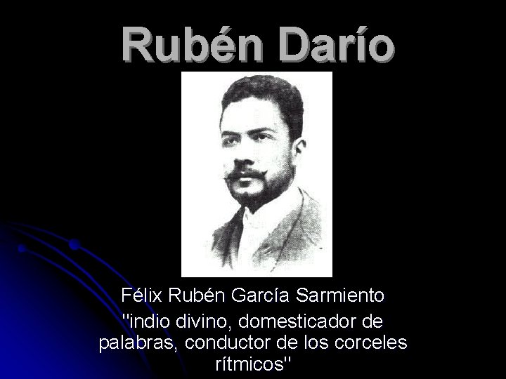 Rubén Darío Félix Rubén García Sarmiento "indio divino, domesticador de palabras, conductor de los