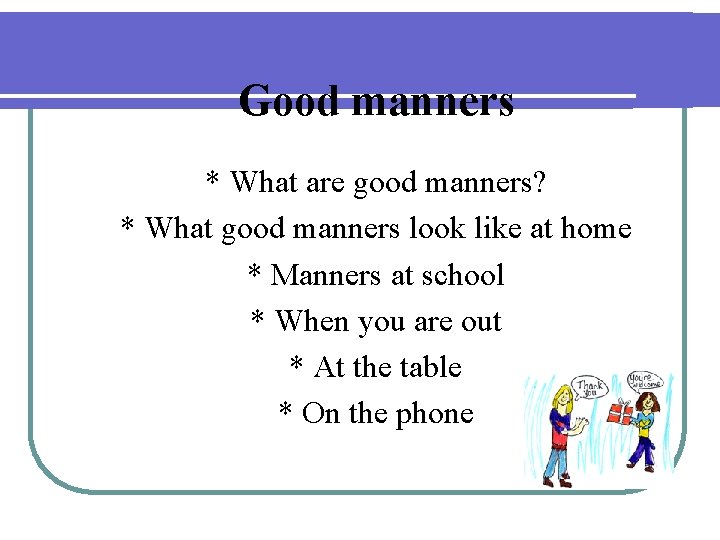 Good manners * What are good manners? * What good manners look like at