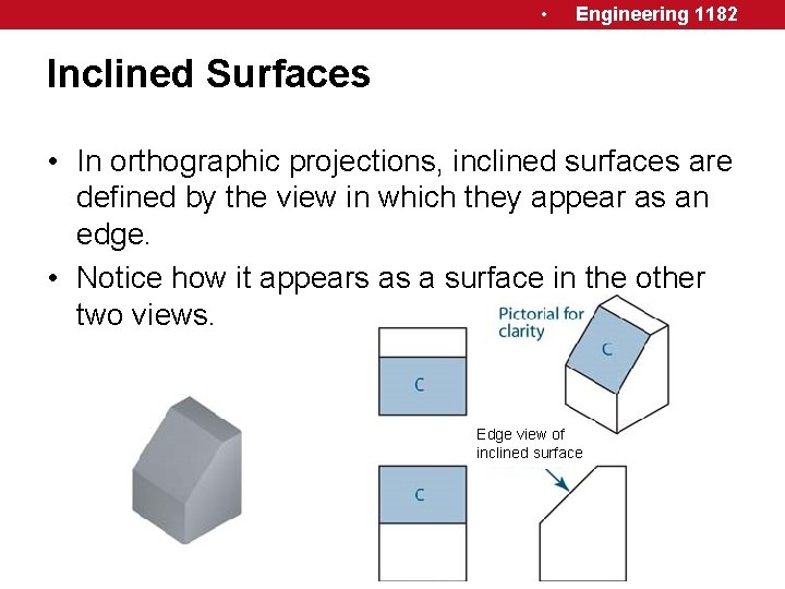  • Engineering 1182 Inclined Surfaces • In orthographic projections, inclined surfaces are defined