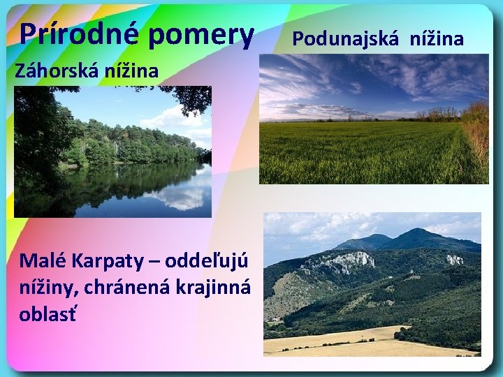 Prírodné pomery Záhorská nížina Malé Karpaty – oddeľujú nížiny, chránená krajinná oblasť Podunajská nížina