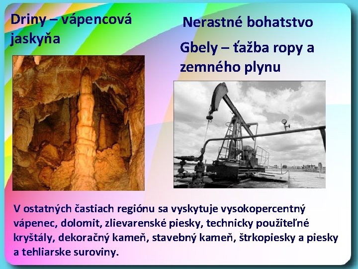 Driny – vápencová jaskyňa Nerastné bohatstvo Gbely – ťažba ropy a zemného plynu V