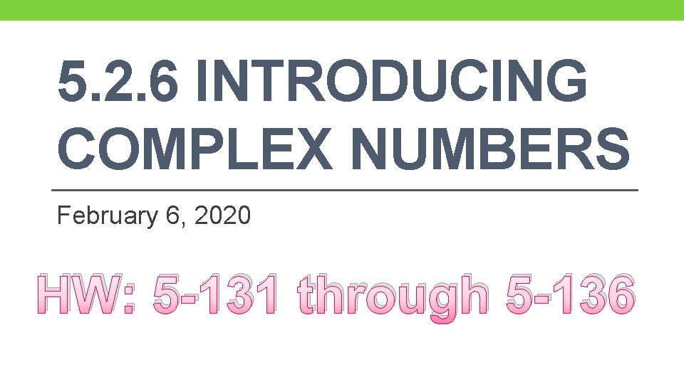 5. 2. 6 INTRODUCING COMPLEX NUMBERS February 6, 2020 HW: 5 -131 through 5