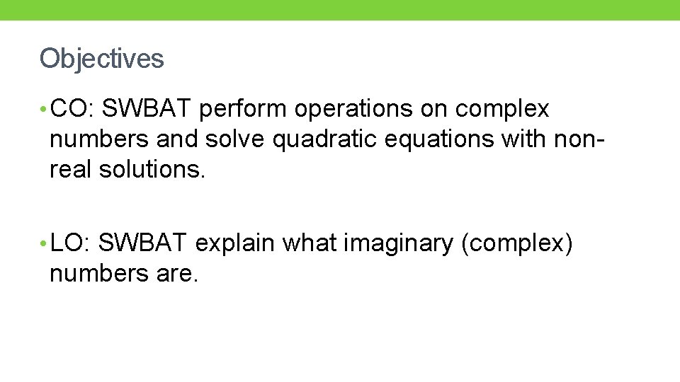 Objectives • CO: SWBAT perform operations on complex numbers and solve quadratic equations with