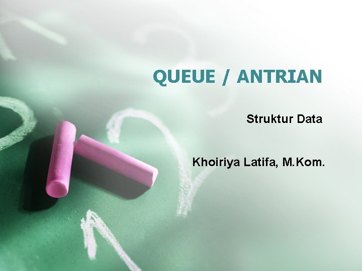 QUEUE / ANTRIAN Struktur Data Khoiriya Latifa, M. Kom. 