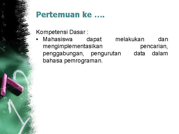 Pertemuan ke …. Kompetensi Dasar : • Mahasiswa dapat melakukan dan mengimplementasikan pencarian, penggabungan,