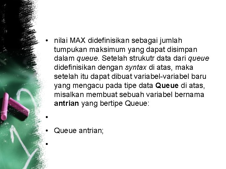  • nilai MAX didefinisikan sebagai jumlah tumpukan maksimum yang dapat disimpan dalam queue.