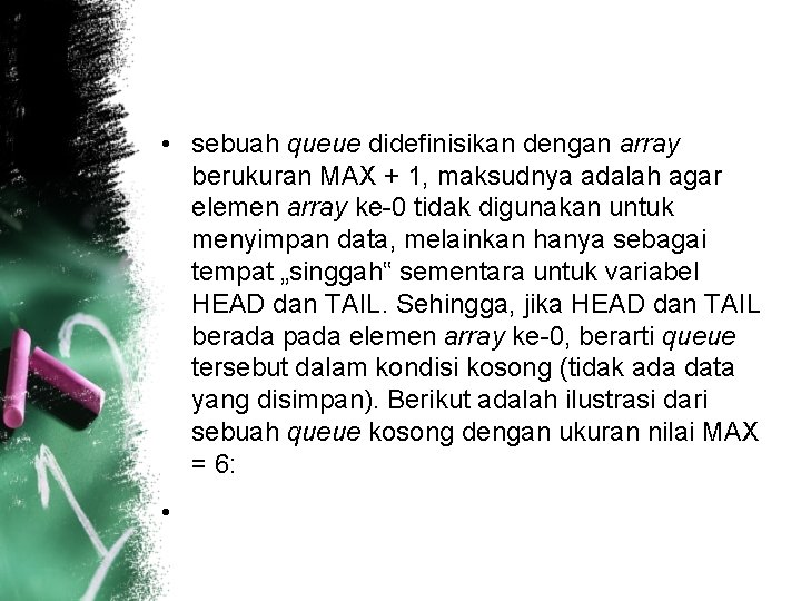  • sebuah queue didefinisikan dengan array berukuran MAX + 1, maksudnya adalah agar