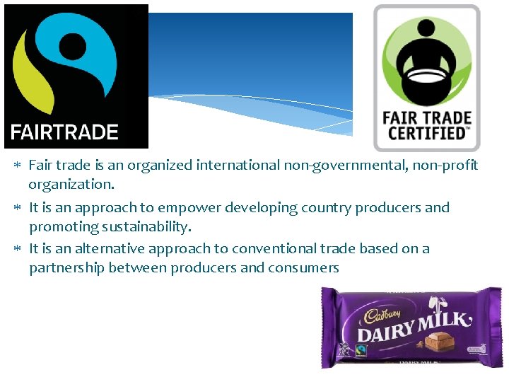  Fair trade is an organized international non-governmental, non-profit organization. It is an approach