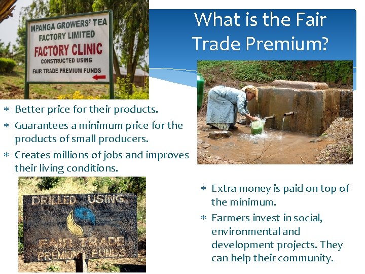 What is the Fair Trade Premium? Better price for their products. Guarantees a minimum