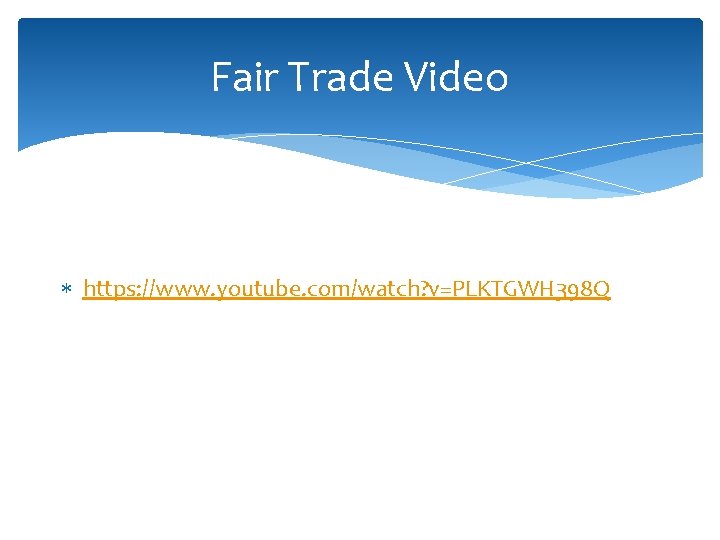 Fair Trade Video https: //www. youtube. com/watch? v=PLKTGWH 398 Q 