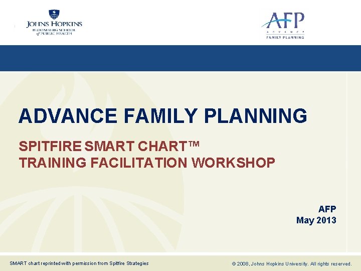 ADVANCE FAMILY PLANNING SPITFIRE SMART CHART™ TRAINING FACILITATION WORKSHOP AFP May 2013 SMART chart