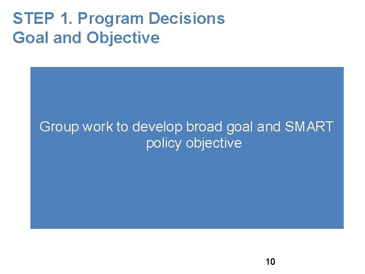 STEP 1. Program Decisions Goal and Objective Group work to develop broad goal and