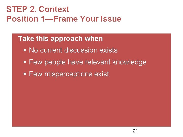 STEP 2. Context Position 1—Frame Your Issue Take this approach when § No current