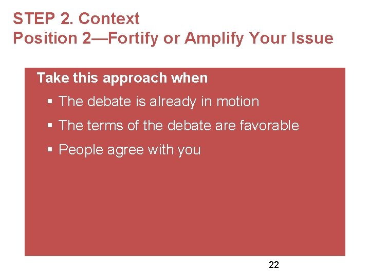 STEP 2. Context Position 2—Fortify or Amplify Your Issue Take this approach when §