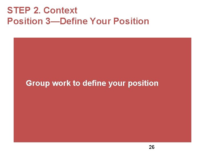 STEP 2. Context Position 3—Define Your Position Group work to define your position 26