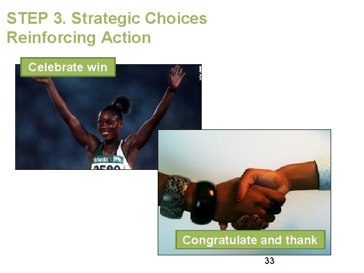 STEP 3. Strategic Choices Reinforcing Action Celebrate win Congratulate and thank 33 