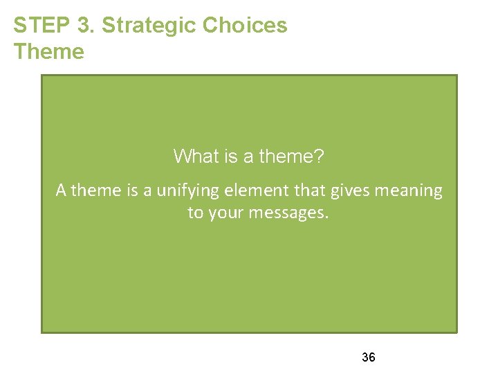 STEP 3. Strategic Choices Theme What is a theme? A theme is a unifying