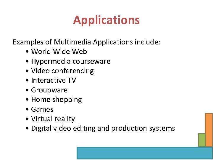 Applications Examples of Multimedia Applications include: • World Wide Web • Hypermedia courseware •