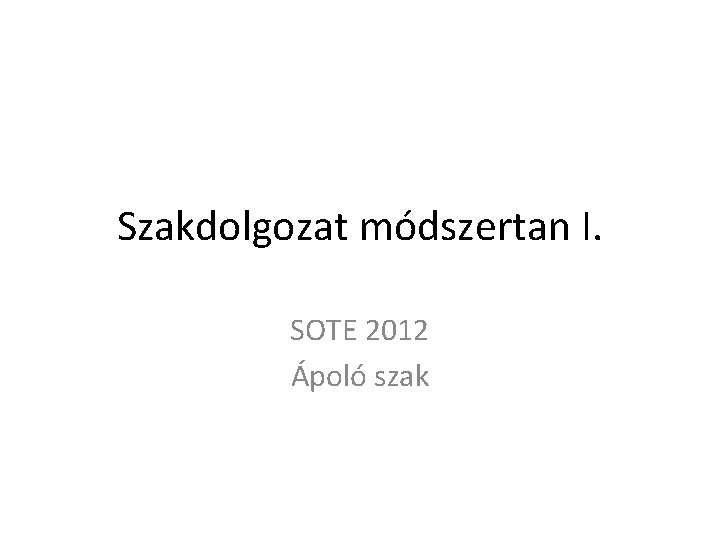 Szakdolgozat módszertan I. SOTE 2012 Ápoló szak 