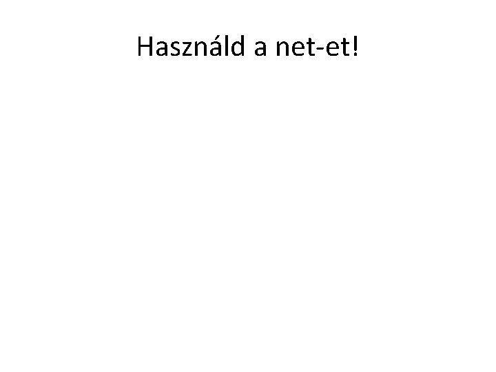 Használd a net-et! 