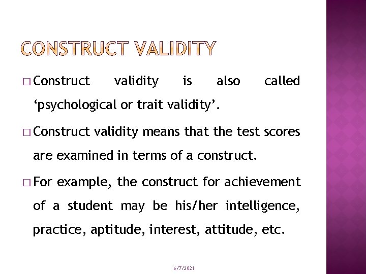 � Construct validity is also called ‘psychological or trait validity’. � Construct validity means