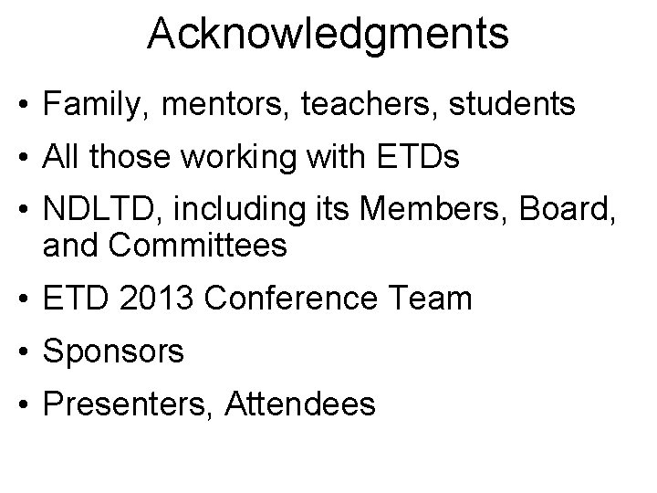 Acknowledgments • Family, mentors, teachers, students • All those working with ETDs • NDLTD,