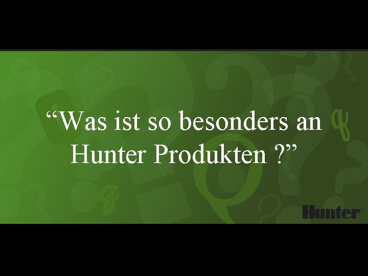 “Was ist so besonders an Hunter Produkten ? ” 