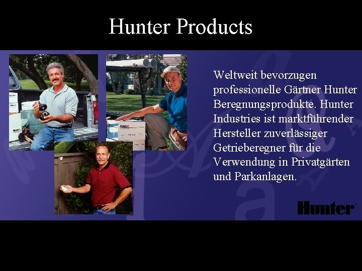 Hunter Products Weltweit bevorzugen professionelle Gärtner Hunter Beregnungsprodukte. Hunter Industries ist marktführender Hersteller zuverlässiger