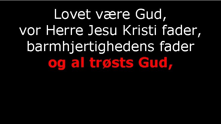 Lovet være Gud, vor Herre Jesu Kristi fader, barmhjertighedens fader og al trøsts Gud,